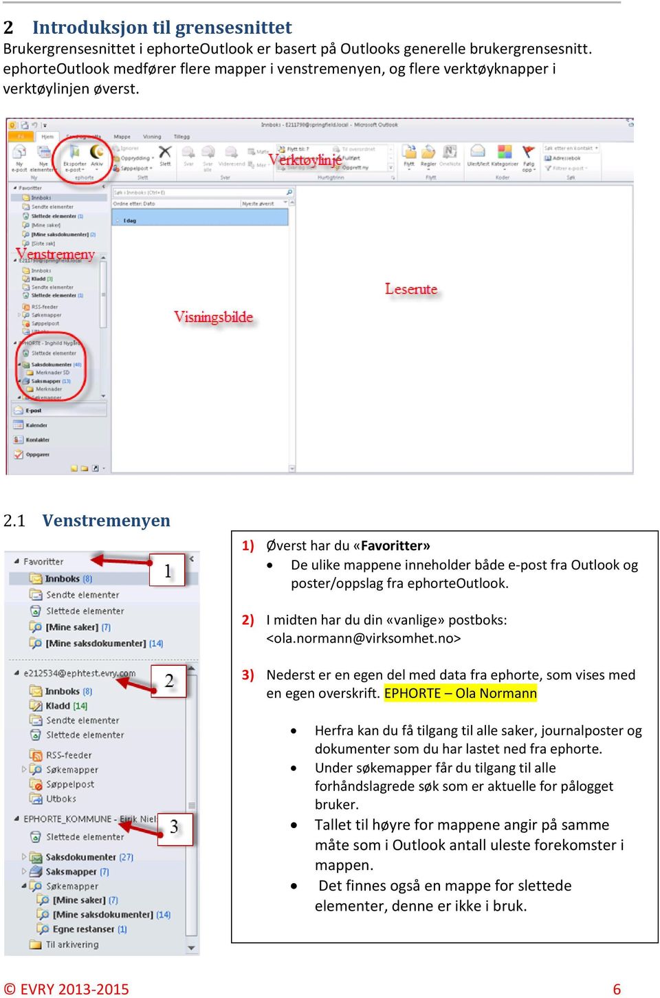 1 Venstremenyen 1) Øverst har du «Favoritter» De ulike mappene inneholder både e-post fra Outlook og poster/oppslag fra ephorteoutlook. 2) I midten har du din «vanlige» postboks: <ola.