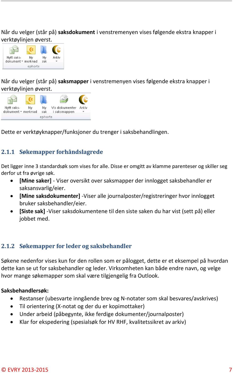 1 Søkemapper forhåndslagrede Det ligger inne 3 standardsøk som vises for alle. Disse er omgitt av klamme parenteser og skiller seg derfor ut fra øvrige søk.