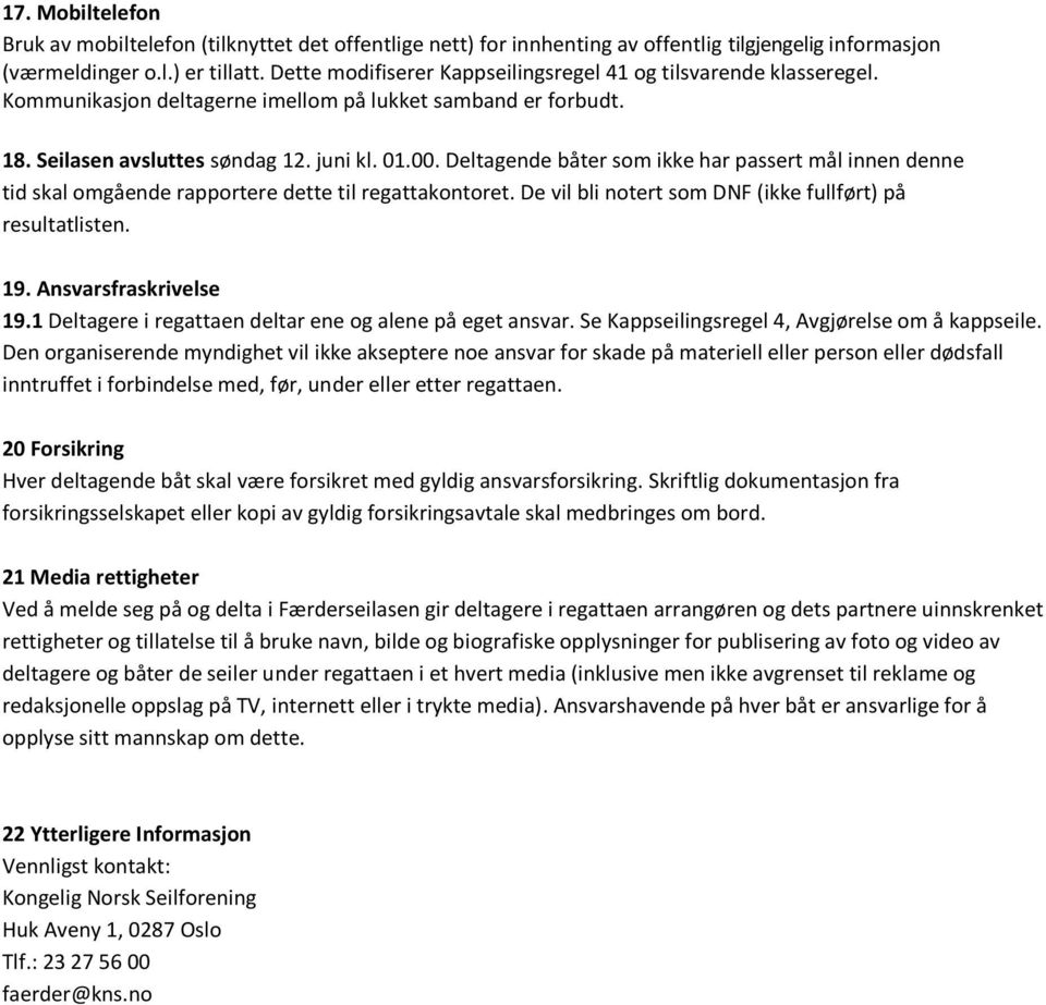 Deltagende båter som ikke har passert mål innen denne tid skal omgående rapportere dette til regattakontoret. De vil bli notert som DNF (ikke fullført) på resultatlisten. 19. Ansvarsfraskrivelse 19.