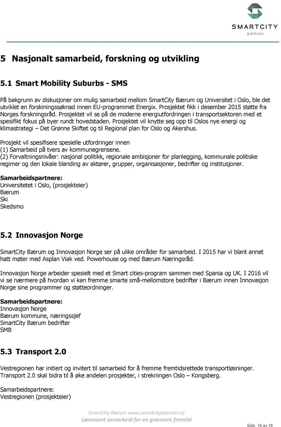 Prosjektet fikk i desember 2015 støtte fra Norges forskningsråd. Prosjektet vil se på de moderne energiutfordringen i transportsektoren med et spesifikt fokus på byer rundt hovedstaden.