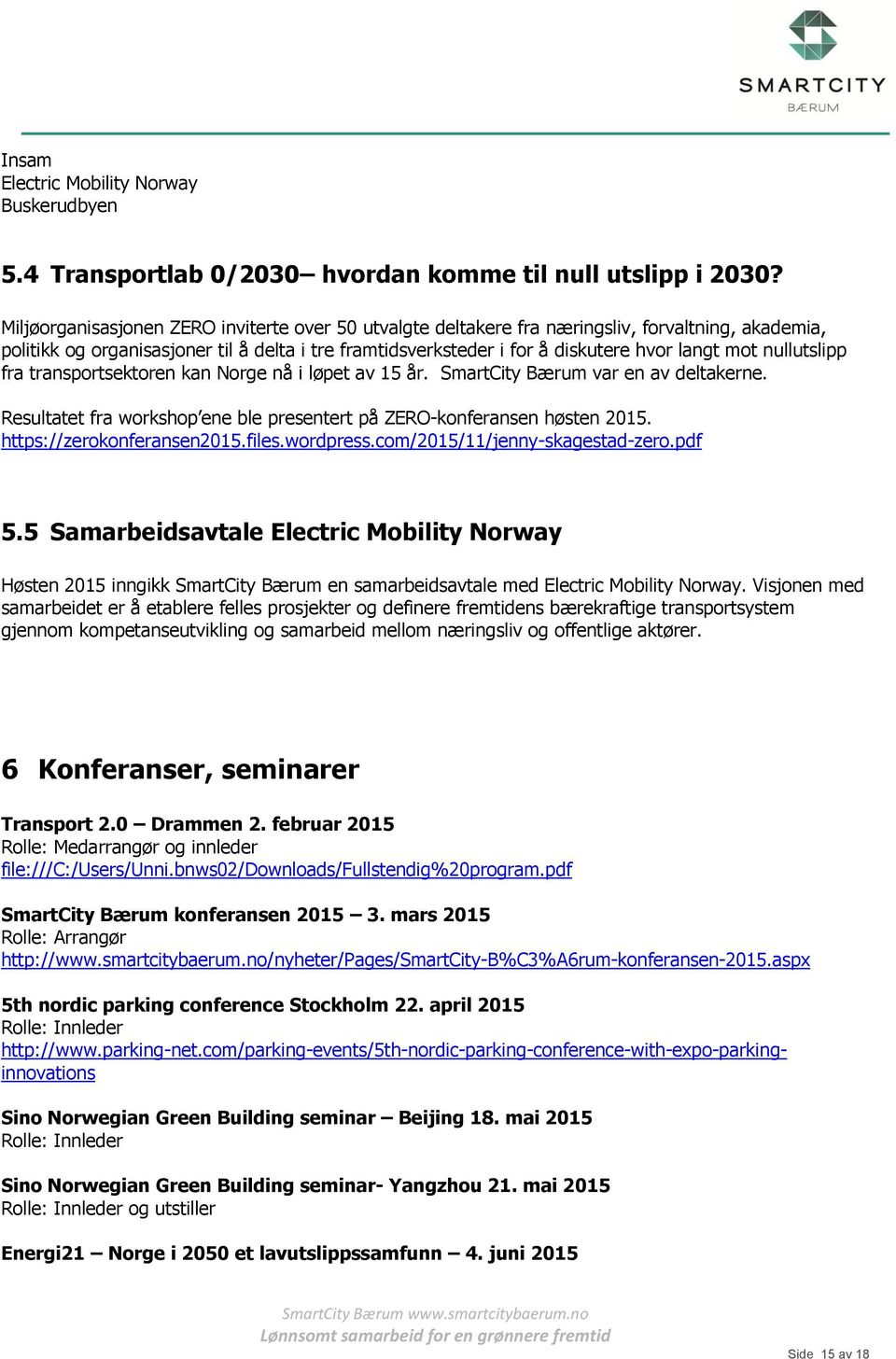 nullutslipp fra transportsektoren kan Norge nå i løpet av 15 år. SmartCity Bærum var en av deltakerne. Resultatet fra workshop ene ble presentert på ZERO-konferansen høsten 2015.