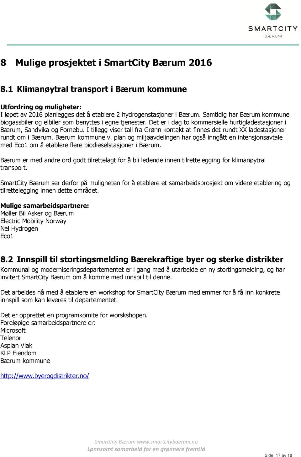 I tillegg viser tall fra Grønn kontakt at finnes det rundt XX ladestasjoner rundt om i Bærum. Bærum kommune v.