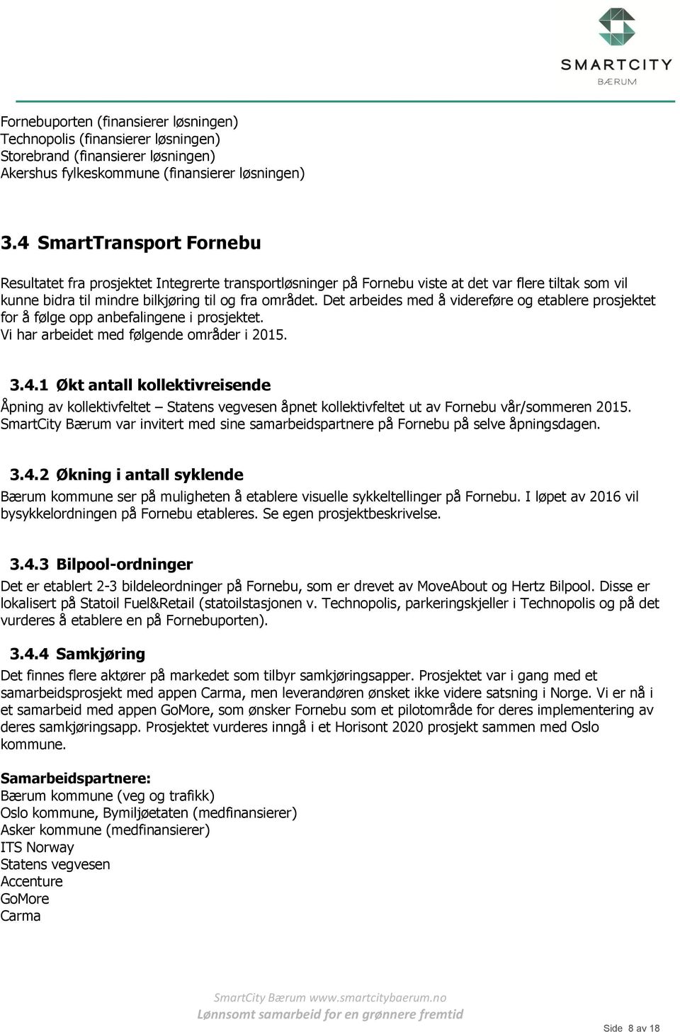 Det arbeides med å videreføre og etablere prosjektet for å følge opp anbefalingene i prosjektet. Vi har arbeidet med følgende områder i 2015. 3.4.