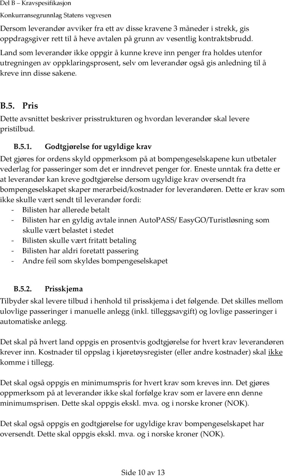 Pris Dette avsnittet beskriver prisstrukturen og hvordan leverandør skal levere pristilbud. B.5.1.