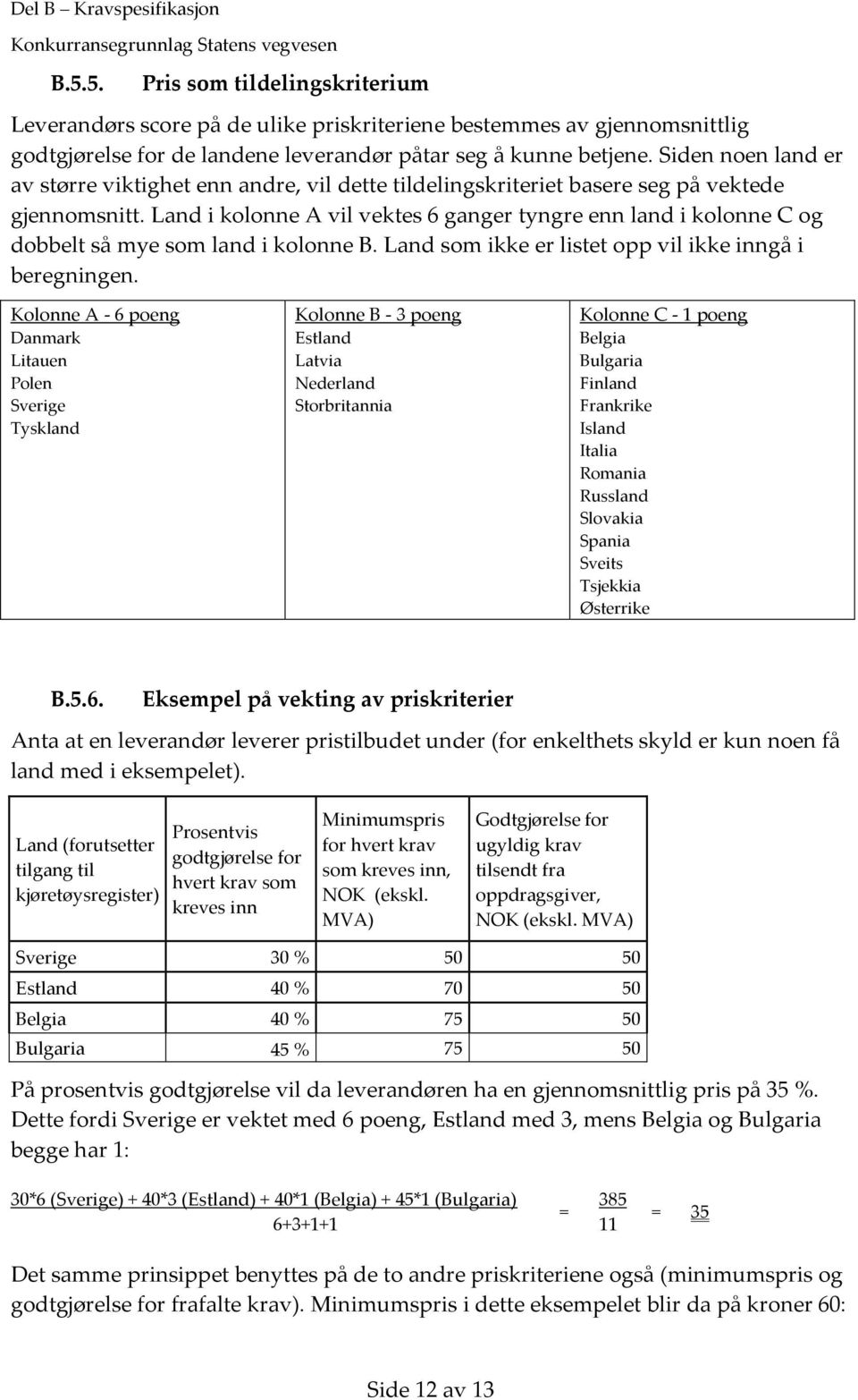 Land i kolonne A vil vektes 6 ganger tyngre enn land i kolonne C og dobbelt så mye som land i kolonne B. Land som ikke er listet opp vil ikke inngå i beregningen.