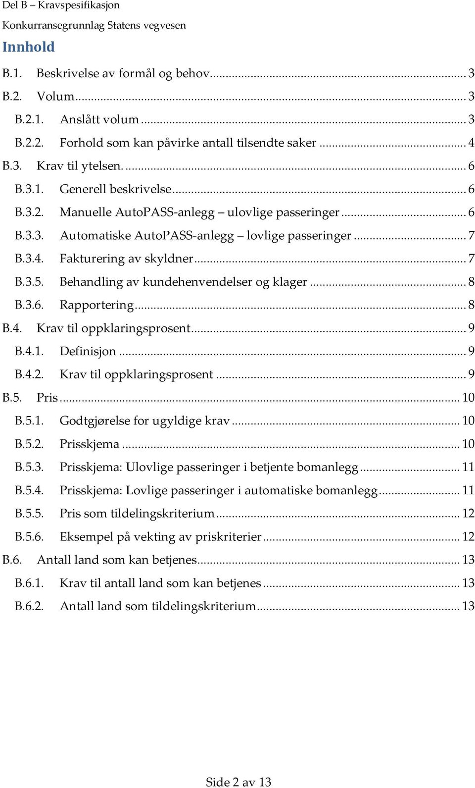 Behandling av kundehenvendelser og klager... 8 B.3.6. Rapportering... 8 B.4. Krav til oppklaringsprosent... 9 B.4.1. Definisjon... 9 B.4.2. Krav til oppklaringsprosent... 9 B.5. Pris... 10 B.5.1. Godtgjørelse for ugyldige krav.