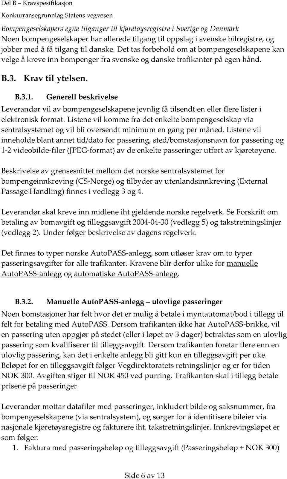 Generell beskrivelse Leverandør vil av bompengeselskapene jevnlig få tilsendt en eller flere lister i elektronisk format.