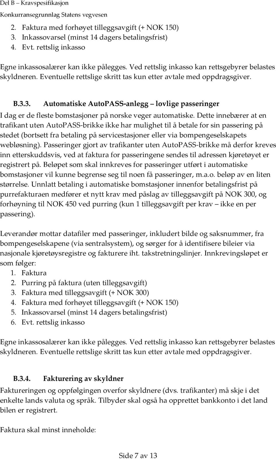 3. Automatiske AutoPASS-anlegg lovlige passeringer I dag er de fleste bomstasjoner på norske veger automatiske.