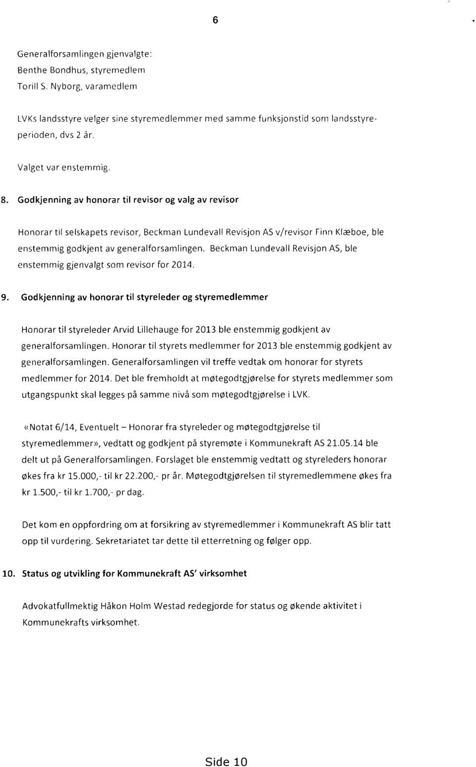 Godkjenning av honorar til revisor og valg av revisor Honorar til selskapets revisor, Beckman Lundevall Revisjon AS v/revisor Finn Klæboe, ble enstemmig godkjent av generalforsamlingen.