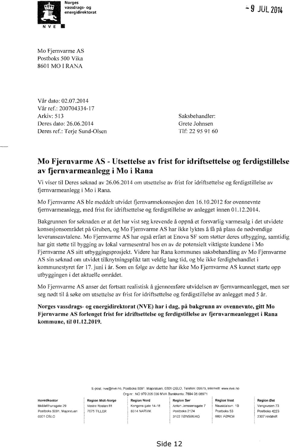 av 26.06.2014 om utsettelse av frist for idriftsettelse og ferdigstillelse av fjernvarmeanlegg i Mo i Rana. Mo Fjernvarme AS ble meddelt utvidet fjernvarmekonsesjon den 16.10.