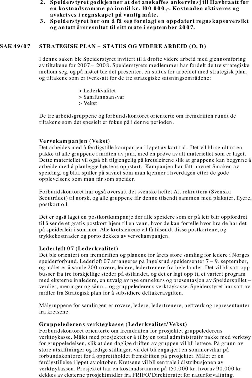 SAK 49/07 STRATEGISK PLAN STATUS OG VIDERE ARBEID (O, D) I denne saken ble Speiderstyret invitert til å drøfte videre arbeid med gjennomføring av tiltakene for 2007 2008.