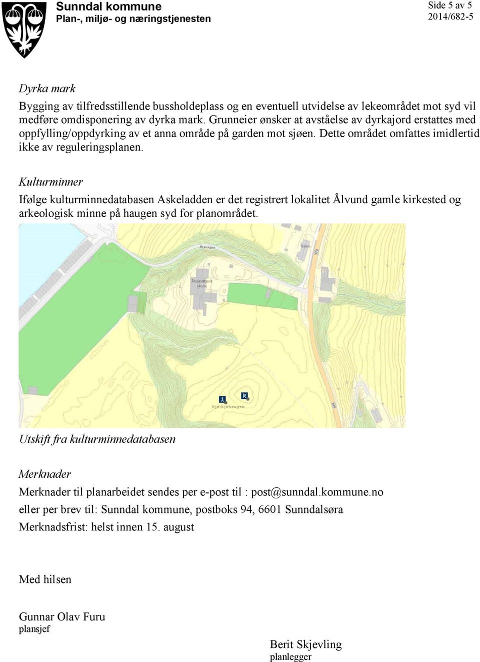 Kulturminner Ifølge kulturminnedatabasen Askeladden er det registrert lokalitet Ålvund gamle kirkested og arkeologisk minne på haugen syd for planområdet.