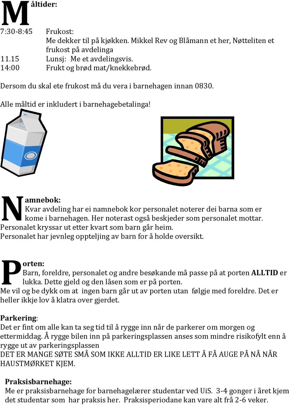 N amnebok: Kvar avdeling har ei namnebok kor personalet noterer dei barna som er kome i barnehagen. Her noterast også beskjeder som personalet mottar.