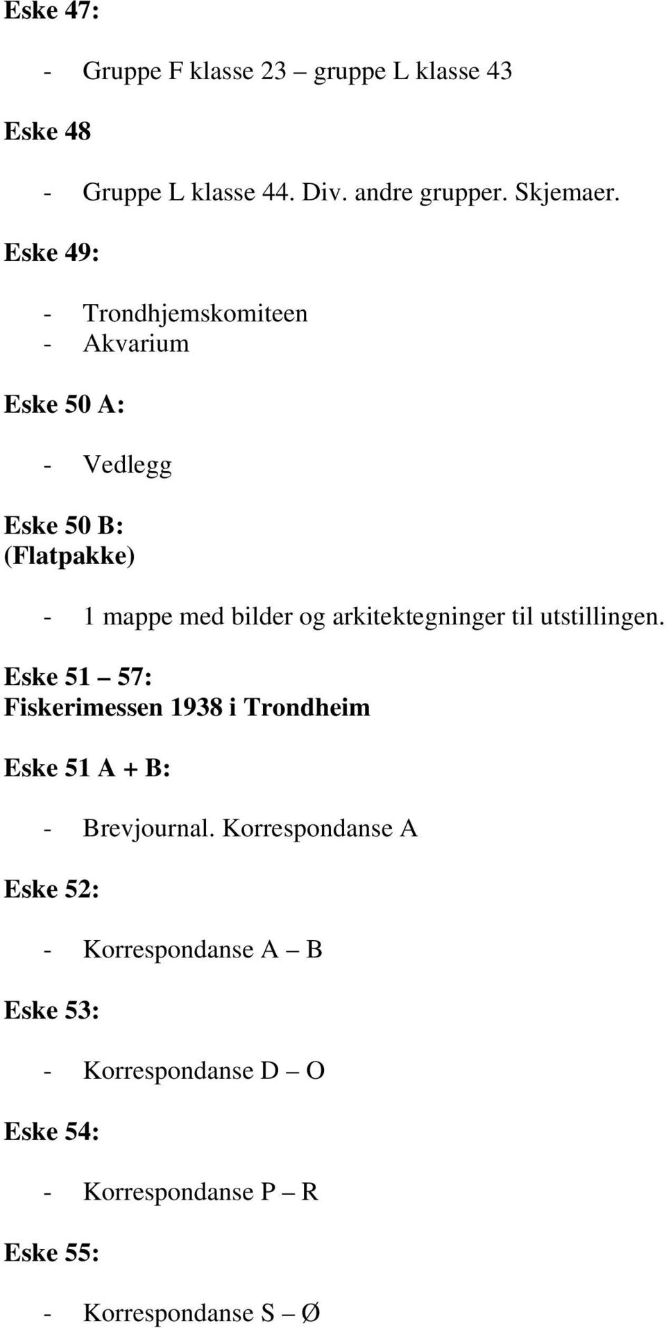 arkitektegninger til utstillingen. Eske 51 57: Fiskerimessen 1938 i Trondheim Eske 51 A + B: - Brevjournal.