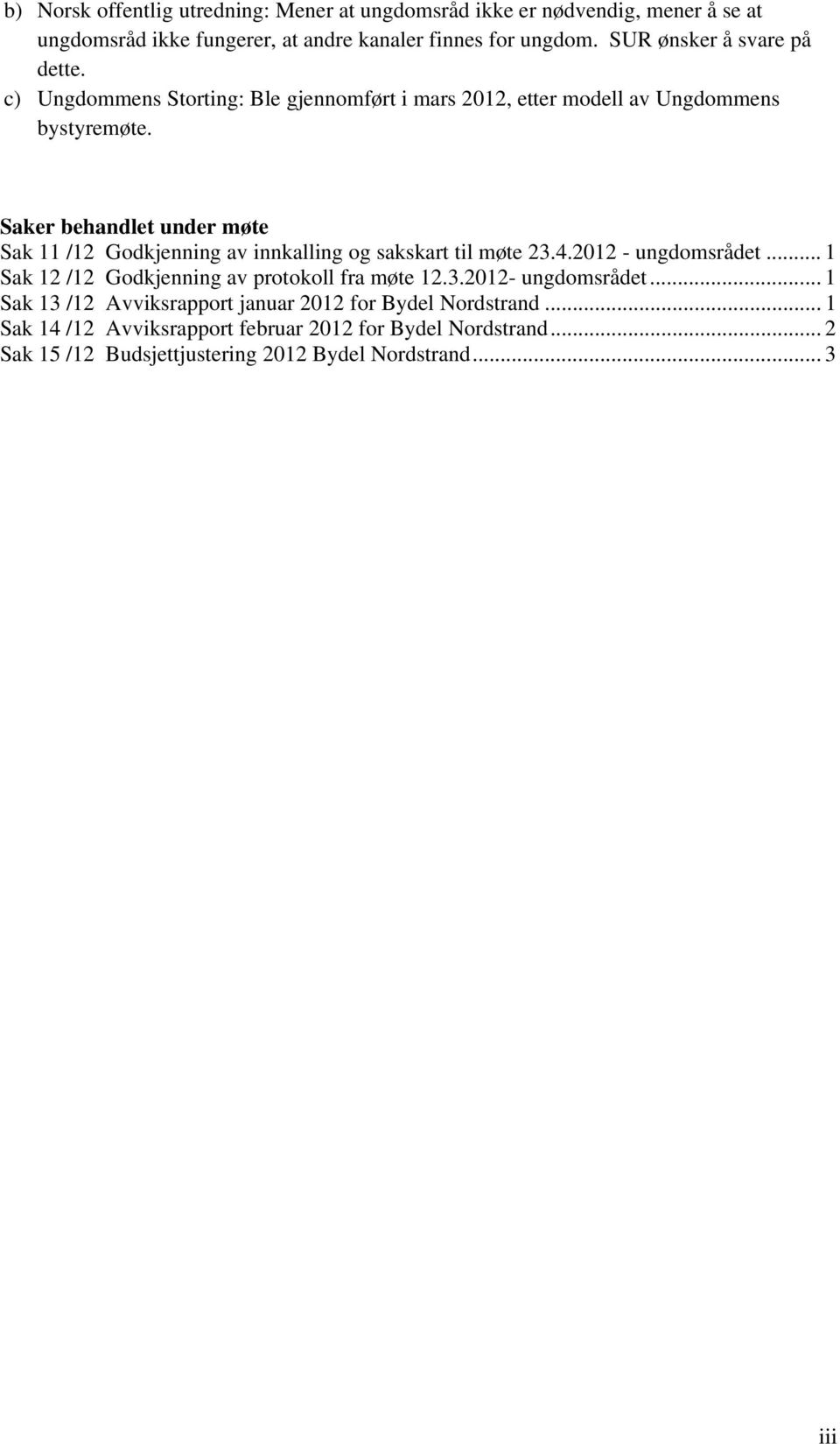 Saker behandlet under møte Sak 11 /12 Godkjenning av innkalling og sakskart til møte 23.4.2012 - ungdomsrådet... 1 Sak 12 /12 Godkjenning av protokoll fra møte 12.