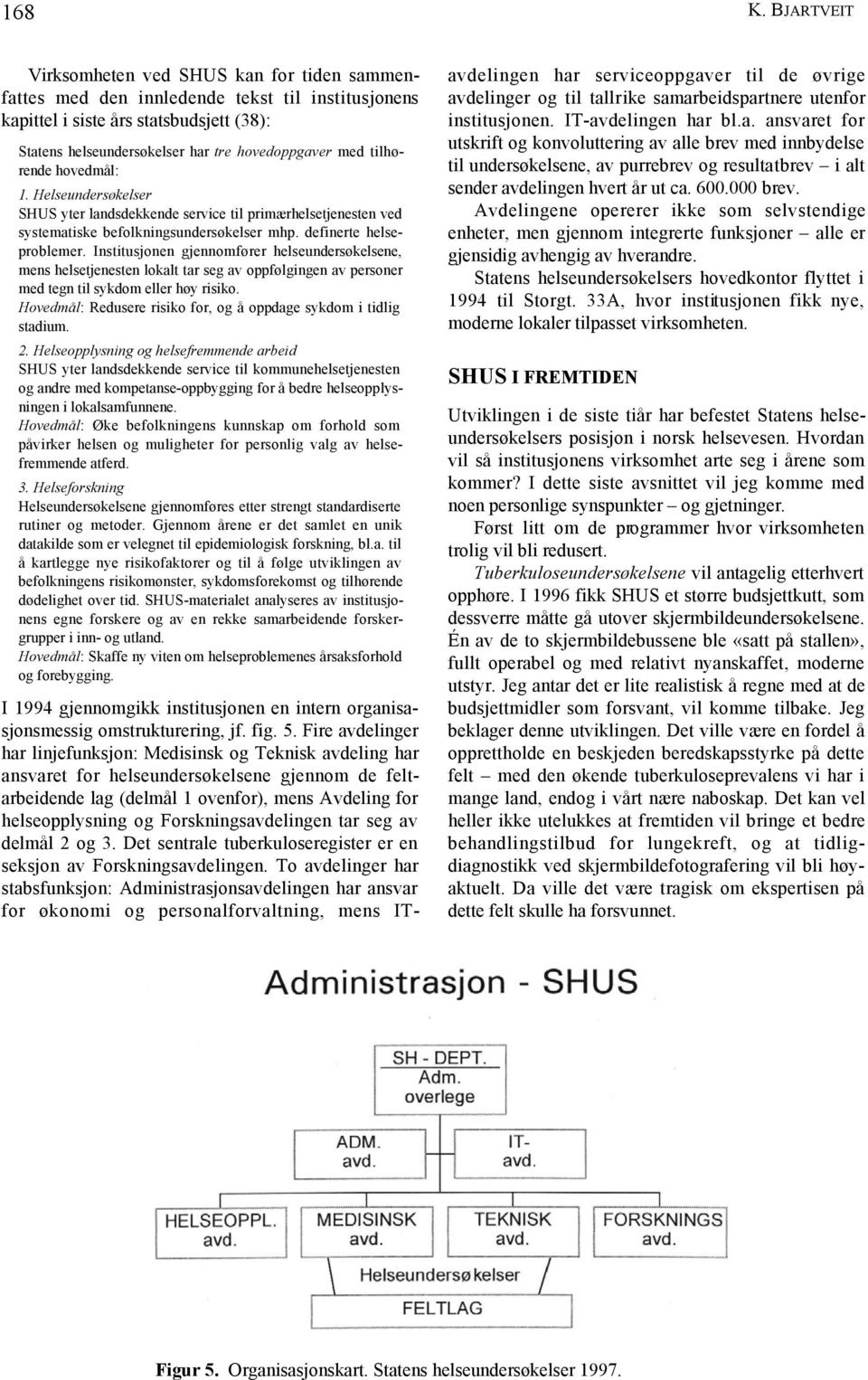 tilhørende hovedmål: 1. Helseundersøkelser SHUS yter landsdekkende service til primærhelsetjenesten ved systematiske befolkningsundersøkelser mhp. definerte helseproblemer.