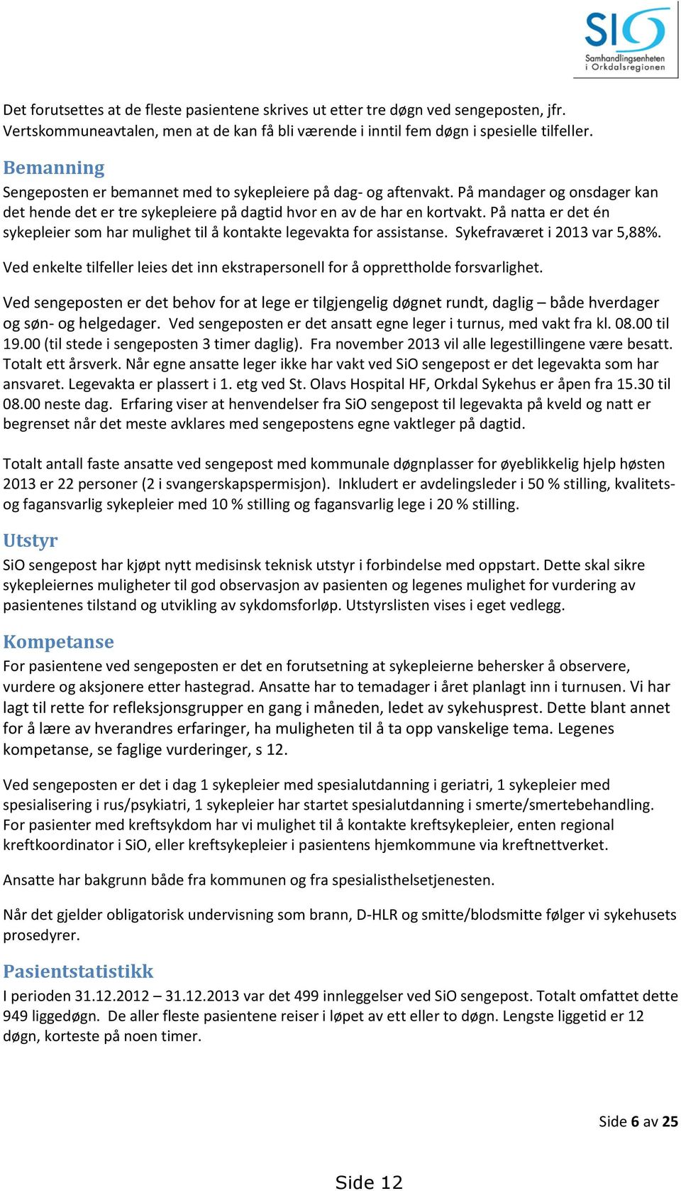 På natta er det én sykepleier som har mulighet til å kontakte legevakta for assistanse. Sykefraværet i 2013 var 5,88%.