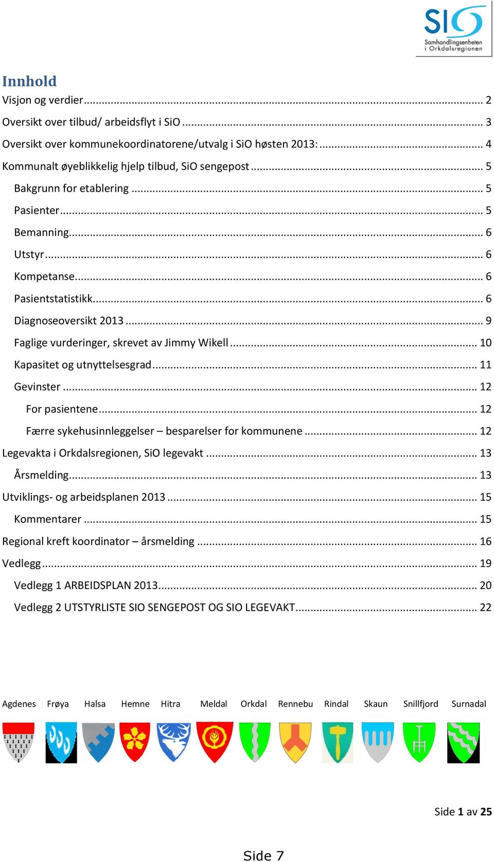 .. 10 Kapasitet og utnyttelsesgrad... 11 Gevinster... 12 For pasientene... 12 Færre sykehusinnleggelser besparelser for kommunene... 12 Legevakta i Orkdalsregionen, SiO legevakt... 13 Årsmelding.