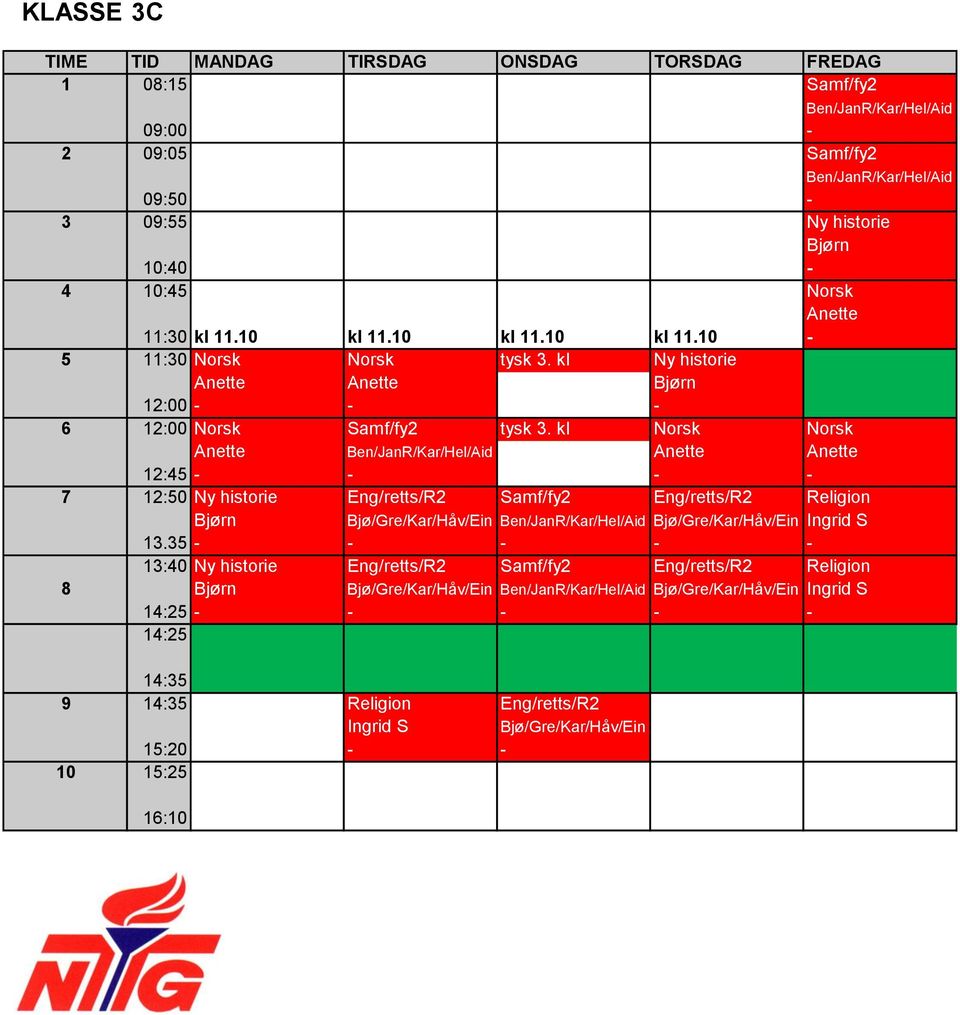 kl Norsk Norsk Anette Anette Anette 12:45 7 12:50 Ny historie Eng/retts/R2 Samf/fy2 Eng/retts/R2 Religion Bjørn Bjø/Gre/Kar/Håv/Ein