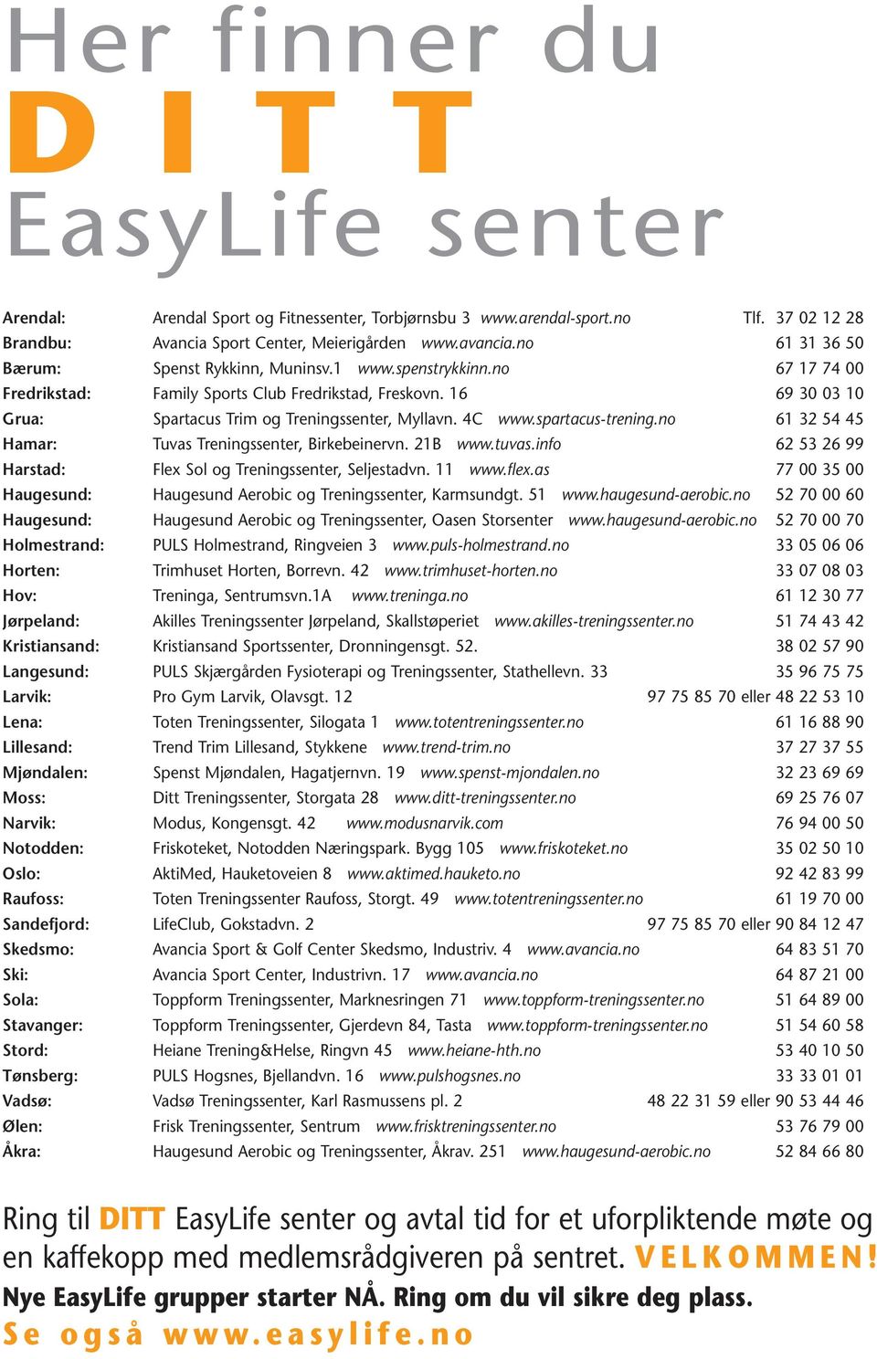4C www.spartacus-trening.no 61 32 54 45 Hamar: Tuvas Treningssenter, Birkebeinervn. 21B www.tuvas.info 62 53 26 99 Harstad: Flex Sol og Treningssenter, Seljestadvn. 11 www.flex.