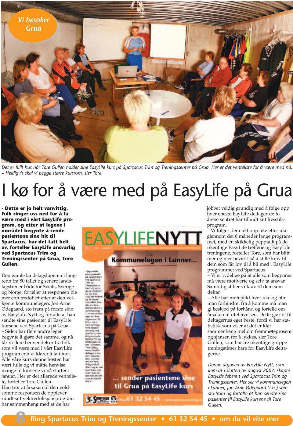 Folk ringer oss ned for å få være med i vårt EasyLife program, og etter at legene i området begynte å sende pasientene sine hit til Spartacus, har det tatt helt av, forteller EasyLife ansvarlig ved