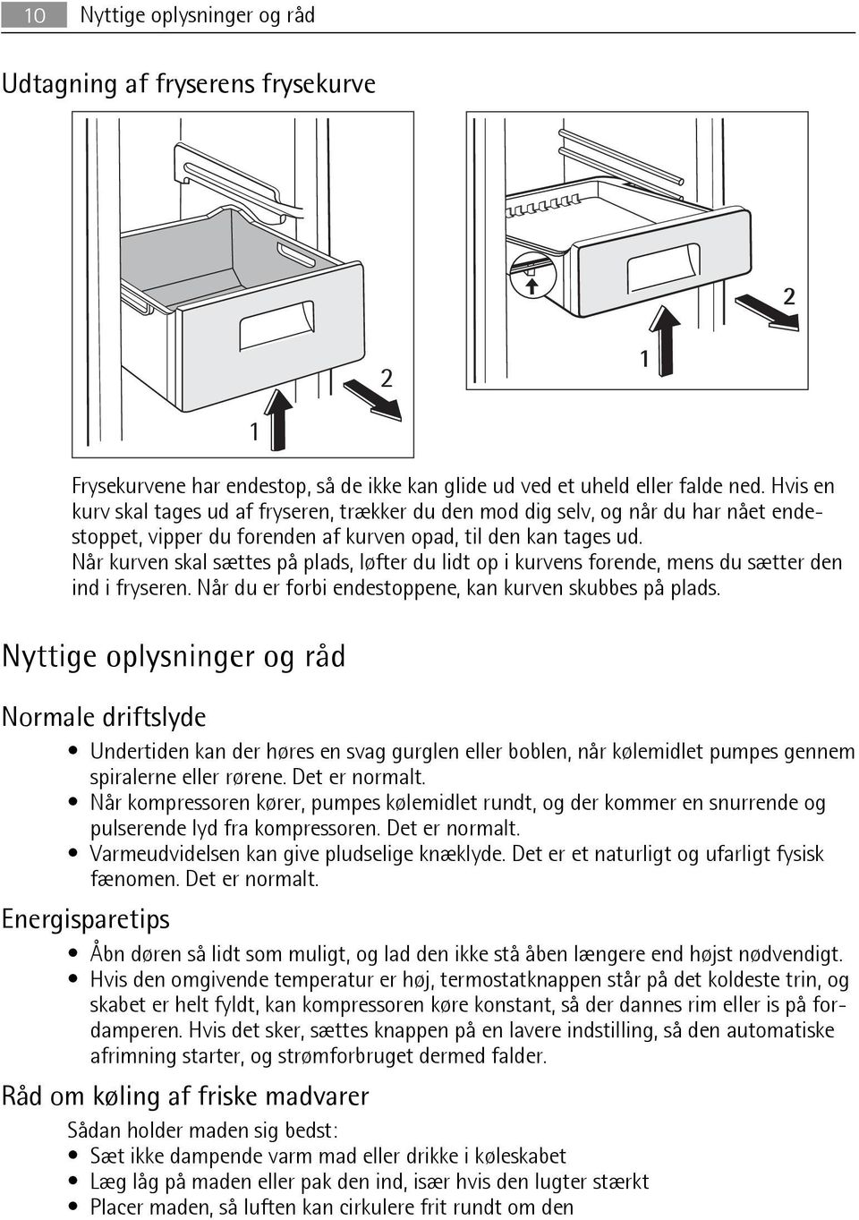 Når kurven skal sættes på plads, løfter du lidt op i kurvens forende, mens du sætter den ind i fryseren. Når du er forbi endestoppene, kan kurven skubbes på plads.