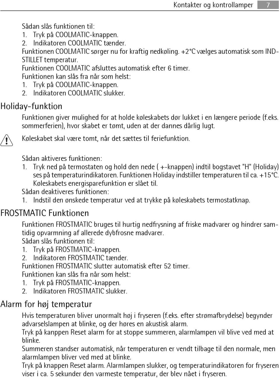 Indikatoren COOLMATIC slukker. Holiday-funktion Funktionen giver mulighed for at holde køleskabets dør lukket i en længere periode (f.eks.