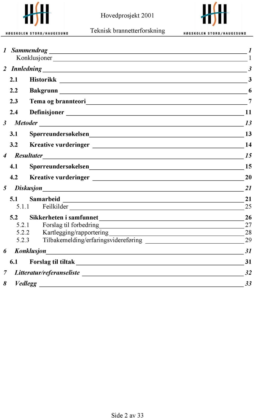 2 Kreative vurderinger 20 5 Diskusjon 21 5.1 Samarbeid 21 5.1.1 Feilkilder 25 5.2 Sikkerheten i samfunnet 26 5.2.1 Forslag til forbedring 27 5.