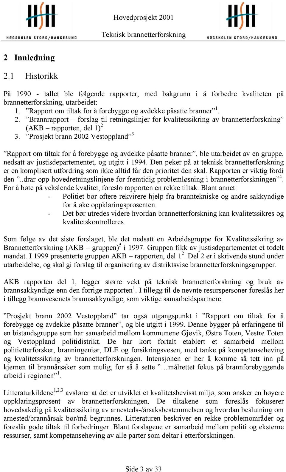 Prosjekt brann 2002 Vestoppland 3 Rapport om tiltak for å forebygge og avdekke påsatte branner, ble utarbeidet av en gruppe, nedsatt av justisdepartementet, og utgitt i 1994.