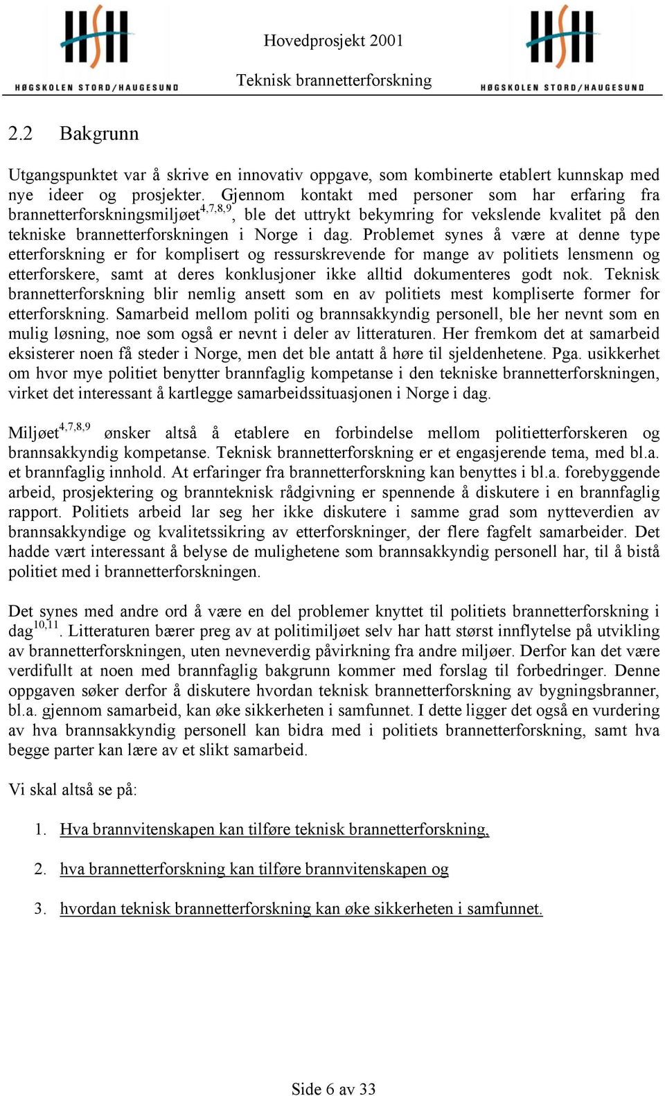 Problemet synes å være at denne type etterforskning er for komplisert og ressurskrevende for mange av politiets lensmenn og etterforskere, samt at deres konklusjoner ikke alltid dokumenteres godt nok.