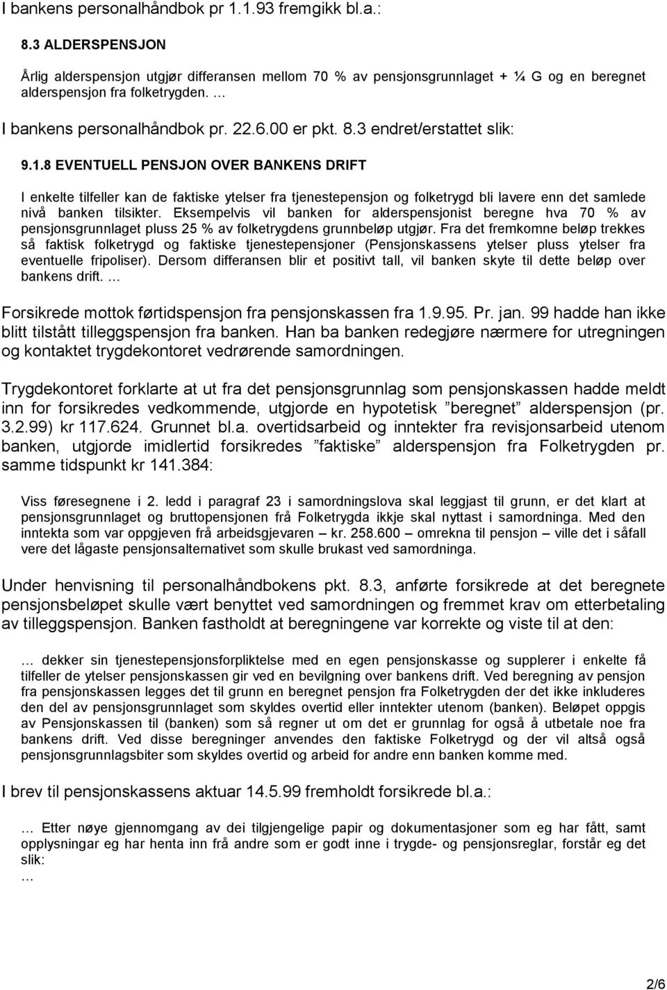 8 EVENTUELL PENSJON OVER BANKENS DRIFT I enkelte tilfeller kan de faktiske ytelser fra tjenestepensjon og folketrygd bli lavere enn det samlede nivå banken tilsikter.