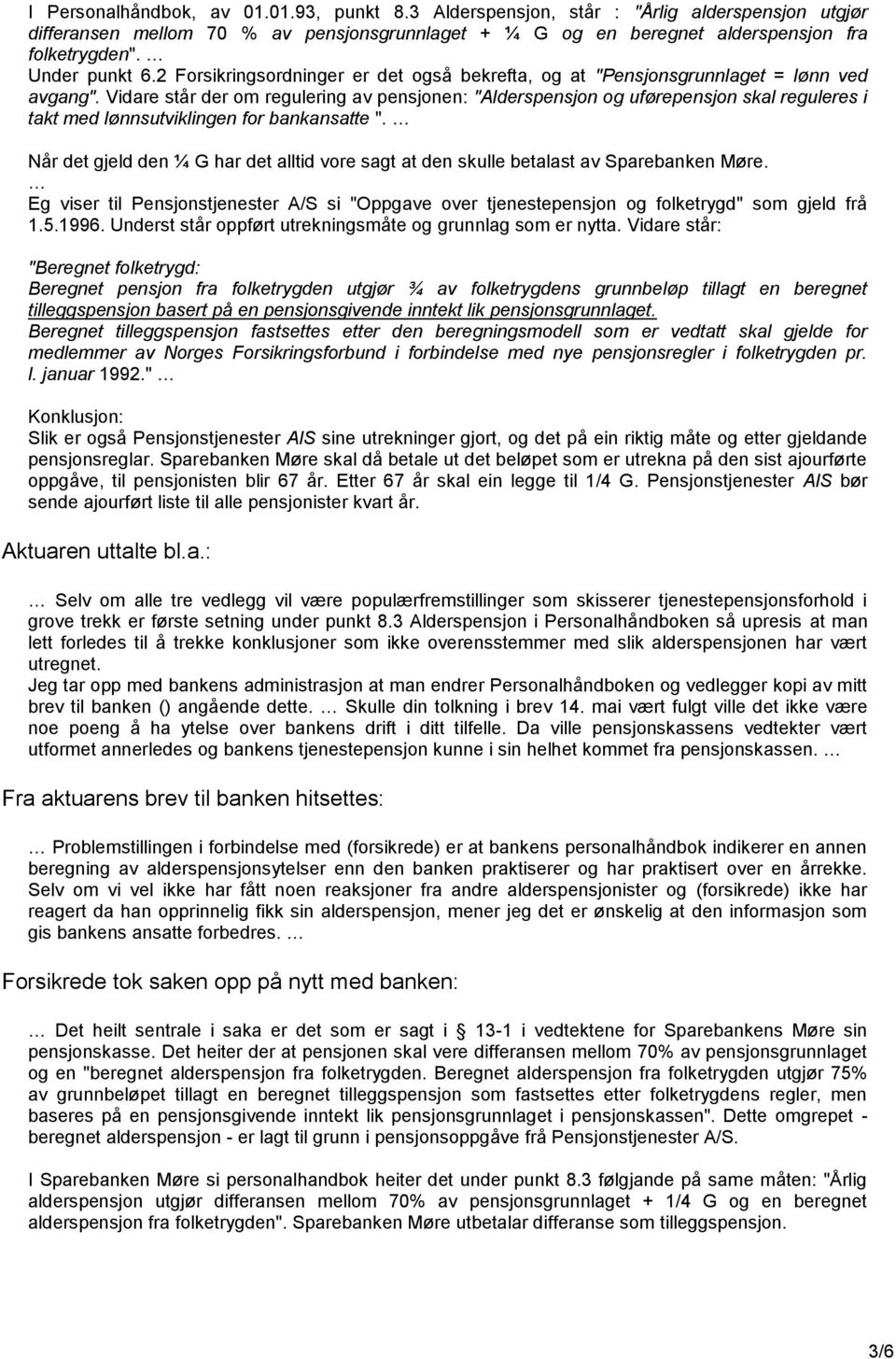 Vidare står der om regulering av pensjonen: "Alderspensjon og uførepensjon skal reguleres i takt med lønnsutviklingen for bankansatte ".