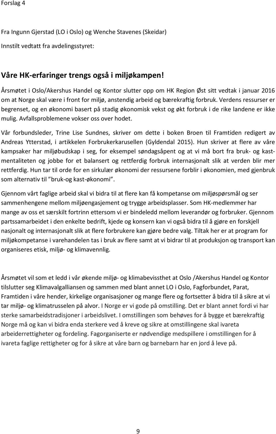 Verdens ressurser er begrenset, og en økonomi basert på stadig økonomisk vekst og økt forbruk i de rike landene er ikke mulig. Avfallsproblemene vokser oss over hodet.