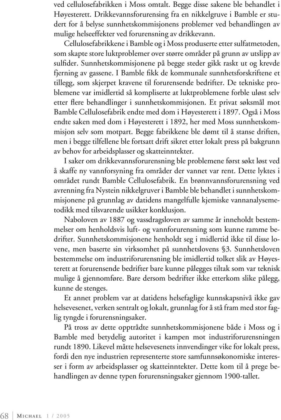 Cellulosefabrikkene i Bamble og i Moss produserte etter sulfatmetoden, som skapte store luktproblemer over større områder på grunn av utslipp av sulfider.