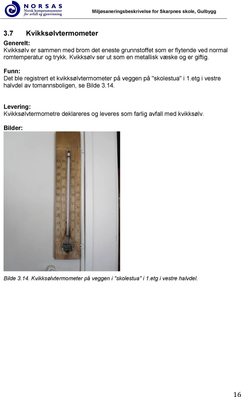 Funn: Det ble registrert et kvikksølvtermometer på veggen på "skolestua" i 1.