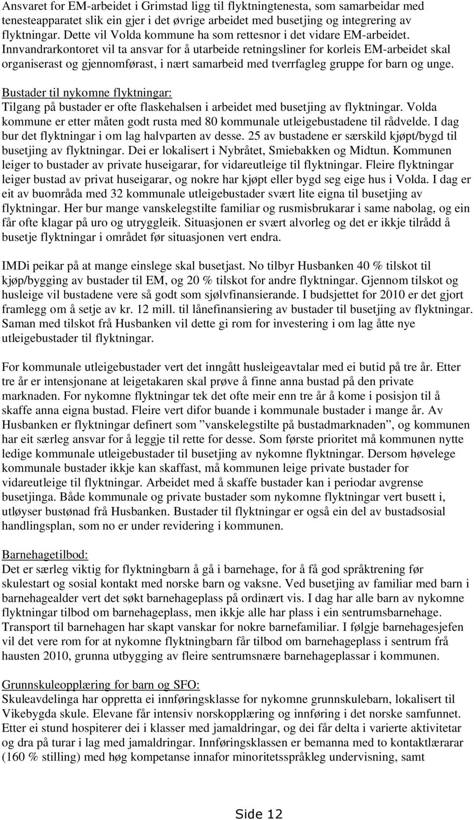 Innvandrarkontoret vil ta ansvar for å utarbeide retningsliner for korleis EM-arbeidet skal organiserast og gjennomførast, i nært samarbeid med tverrfagleg gruppe for barn og unge.