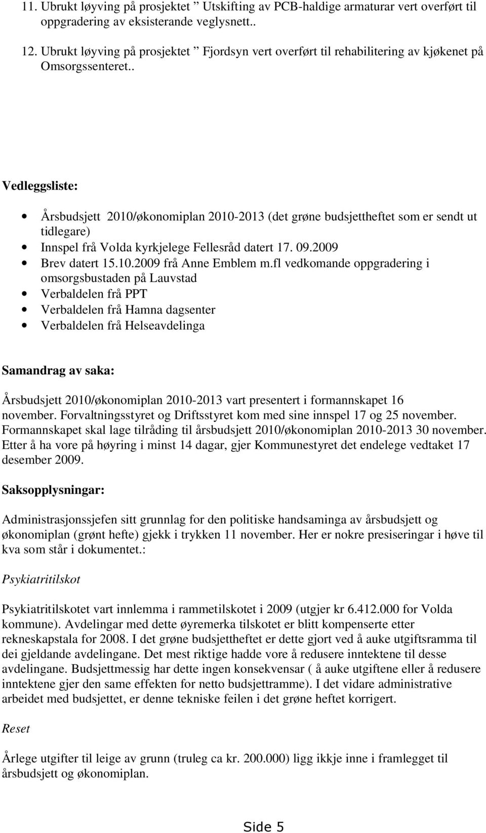 . Vedleggsliste: Årsbudsjett 2010/økonomiplan 2010-2013 (det grøne budsjettheftet som er sendt ut tidlegare) Innspel frå Volda kyrkjelege Fellesråd datert 17. 09.2009 Brev datert 15.10.2009 frå Anne Emblem m.