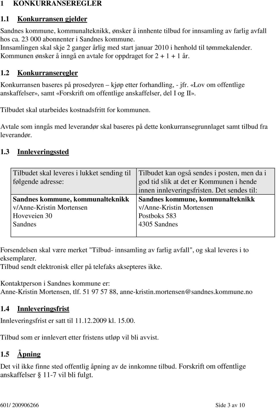 + 1 år. 1.2 Konkurranseregler Konkurransen baseres på prosedyren kjøp etter forhandling, - jfr. «Lov om offentlige anskaffelser», samt «Forskrift om offentlige anskaffelser, del I og II».