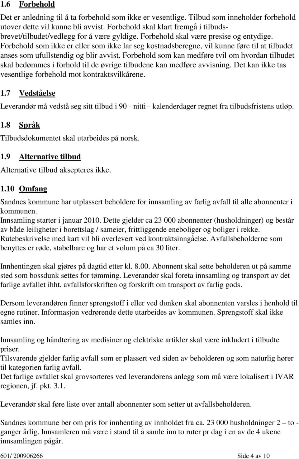 Forbehold som ikke er eller som ikke lar seg kostnadsberegne, vil kunne føre til at tilbudet anses som ufullstendig og blir avvist.