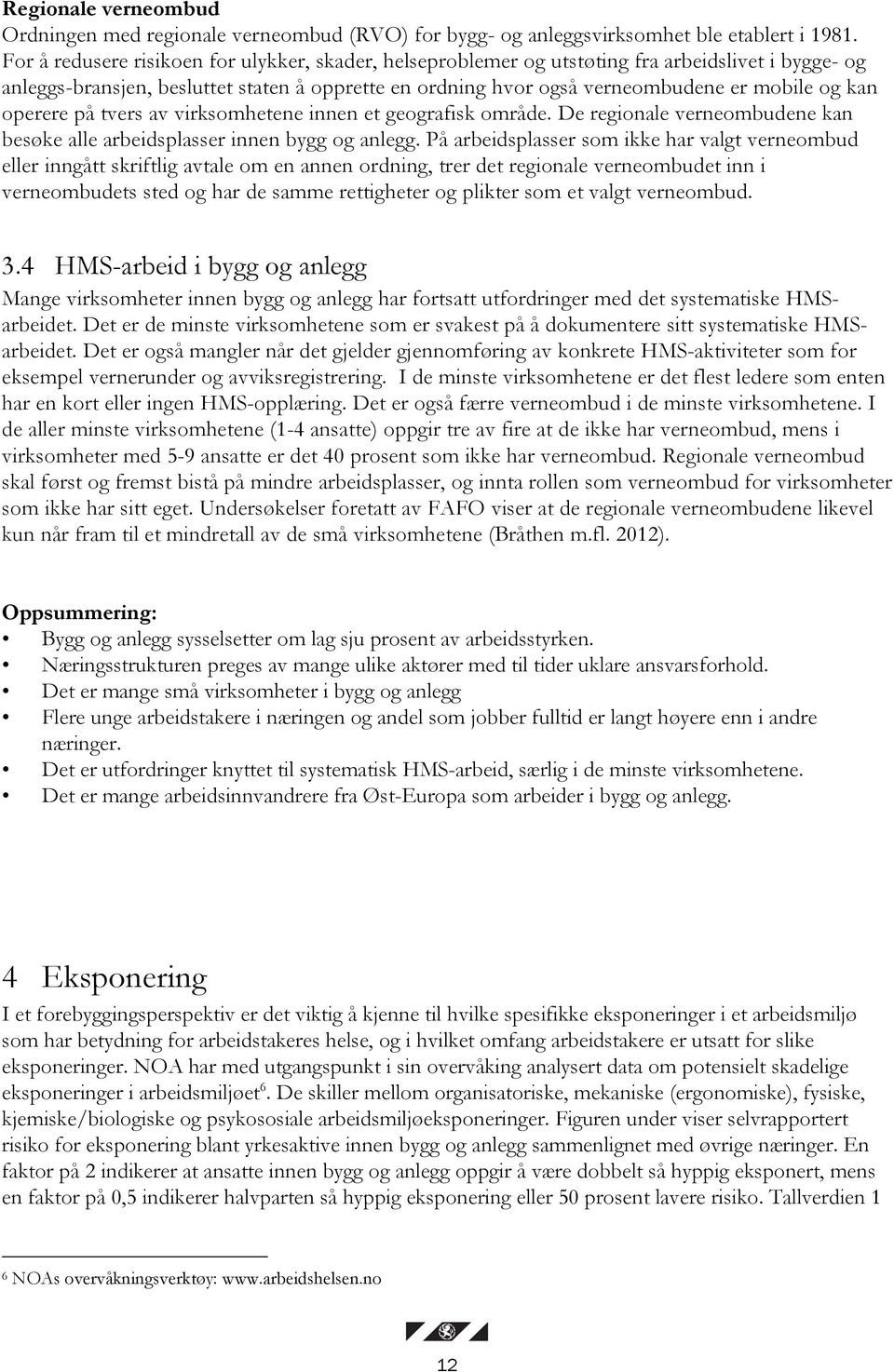 operere på tvers av virksomhetene innen et geografisk område. De regionale verneombudene kan besøke alle arbeidsplasser innen bygg og anlegg.