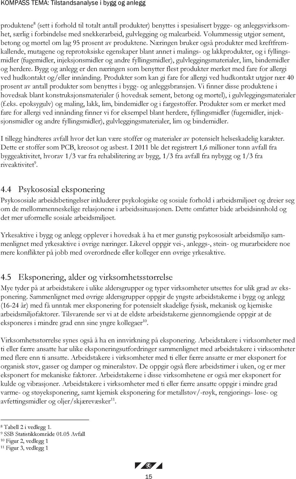 Næringen bruker også produkter med kreftfremkallende, mutagene og reprotoksiske egenskaper blant annet i malings- og lakkprodukter, og i fyllingsmidler (fugemidler, injeksjonsmidler og andre