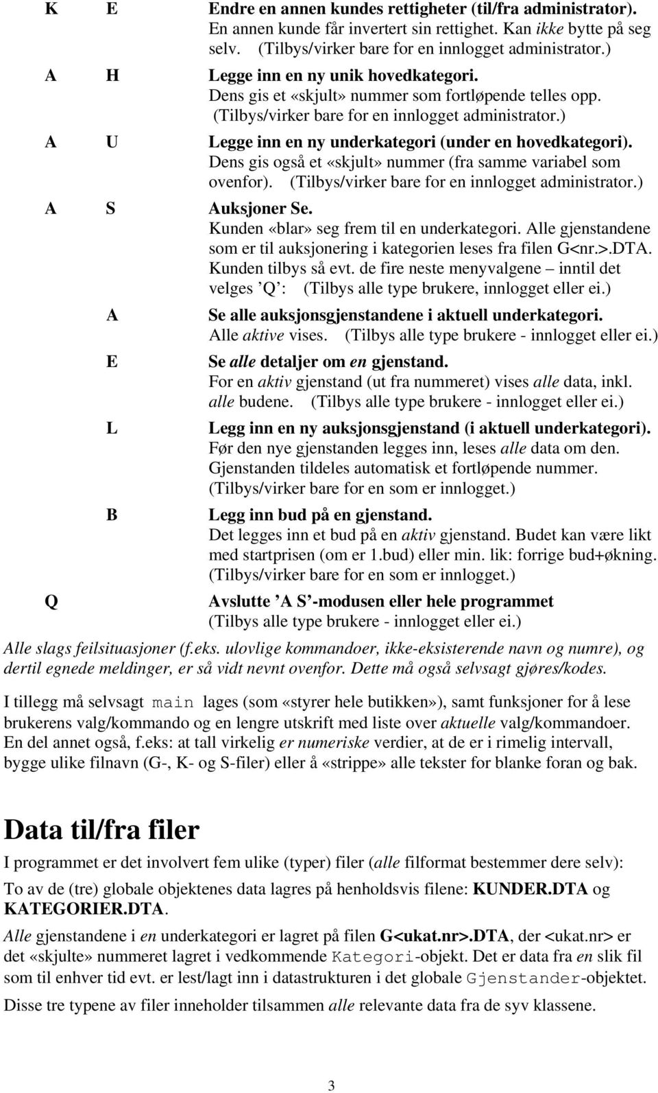 ) A U Legge inn en ny underkategori (under en hovedkategori). Dens gis også et «skjult» nummer (fra samme variabel som ovenfor). (Tilbys/virker bare for en innlogget administrator.) A S Auksjoner Se.