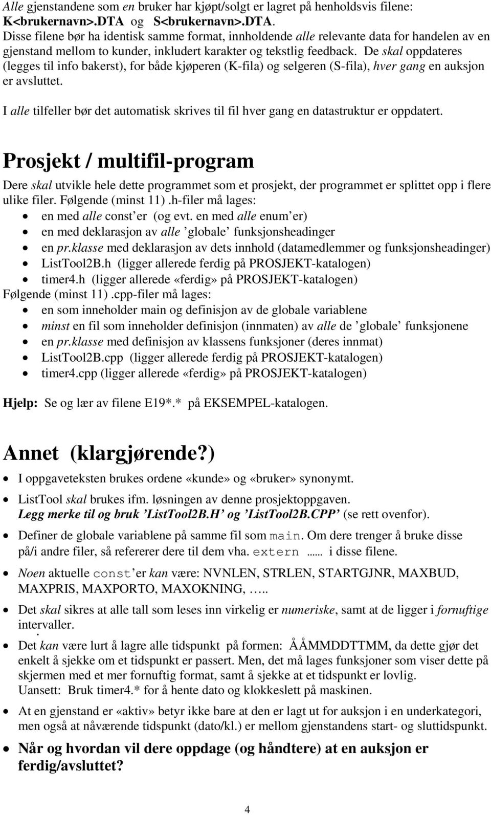 De skal oppdateres (legges til info bakerst), for både kjøperen (K-fila) og selgeren (S-fila), hver gang en auksjon er avsluttet.