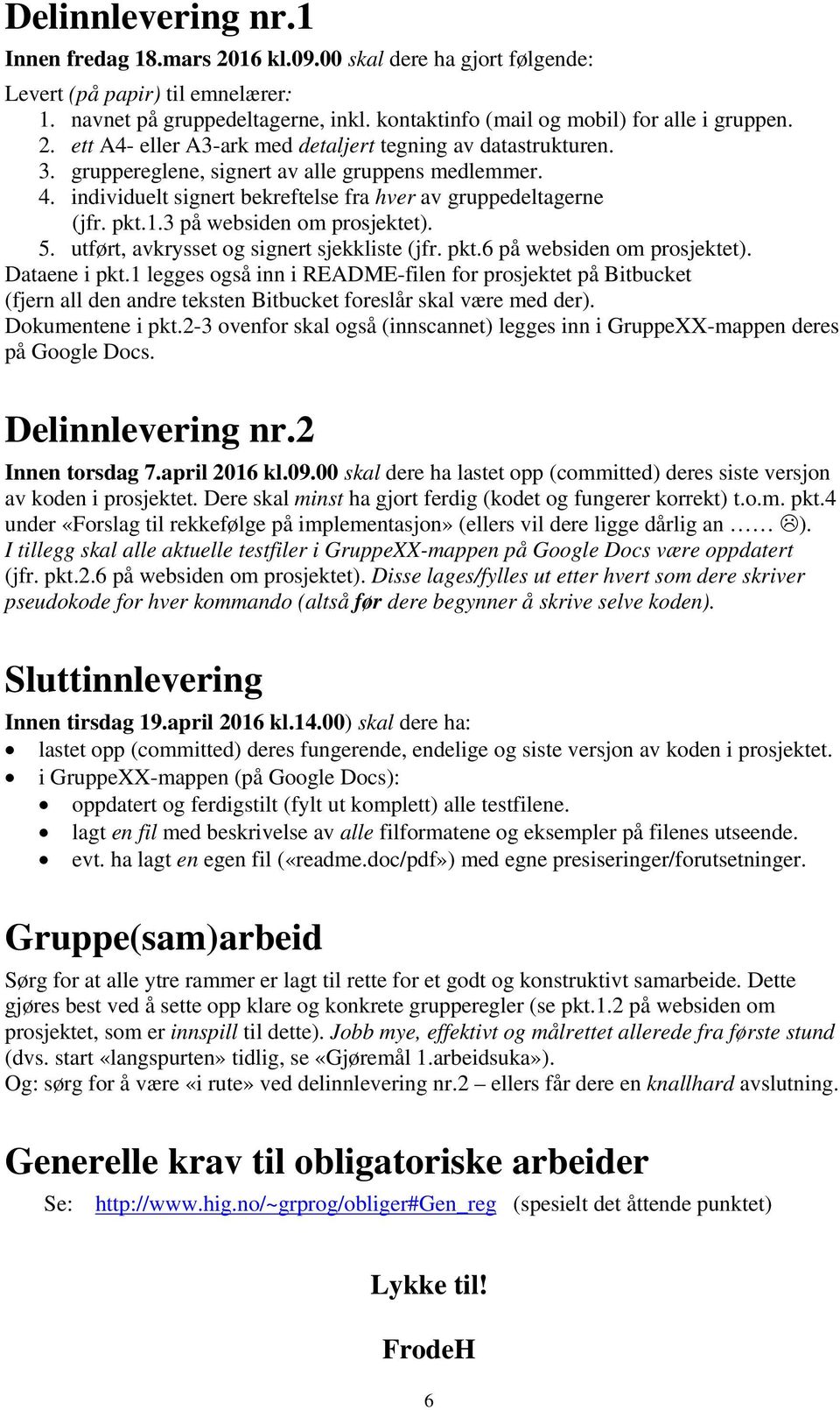 individuelt signert bekreftelse fra hver av gruppedeltagerne (jfr. pkt.1.3 på websiden om prosjektet). 5. utført, avkrysset og signert sjekkliste (jfr. pkt.6 på websiden om prosjektet). Dataene i pkt.