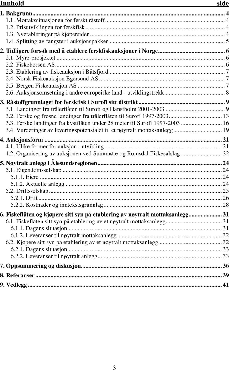 Bergen Fiskeauksjon AS... 7.. Auksjonsomsetning i andre europeiske land - utviklingstrekk... 8 3. Råstoffgrunnlaget for ferskfisk i Surofi sitt distrikt... 9 3.1.