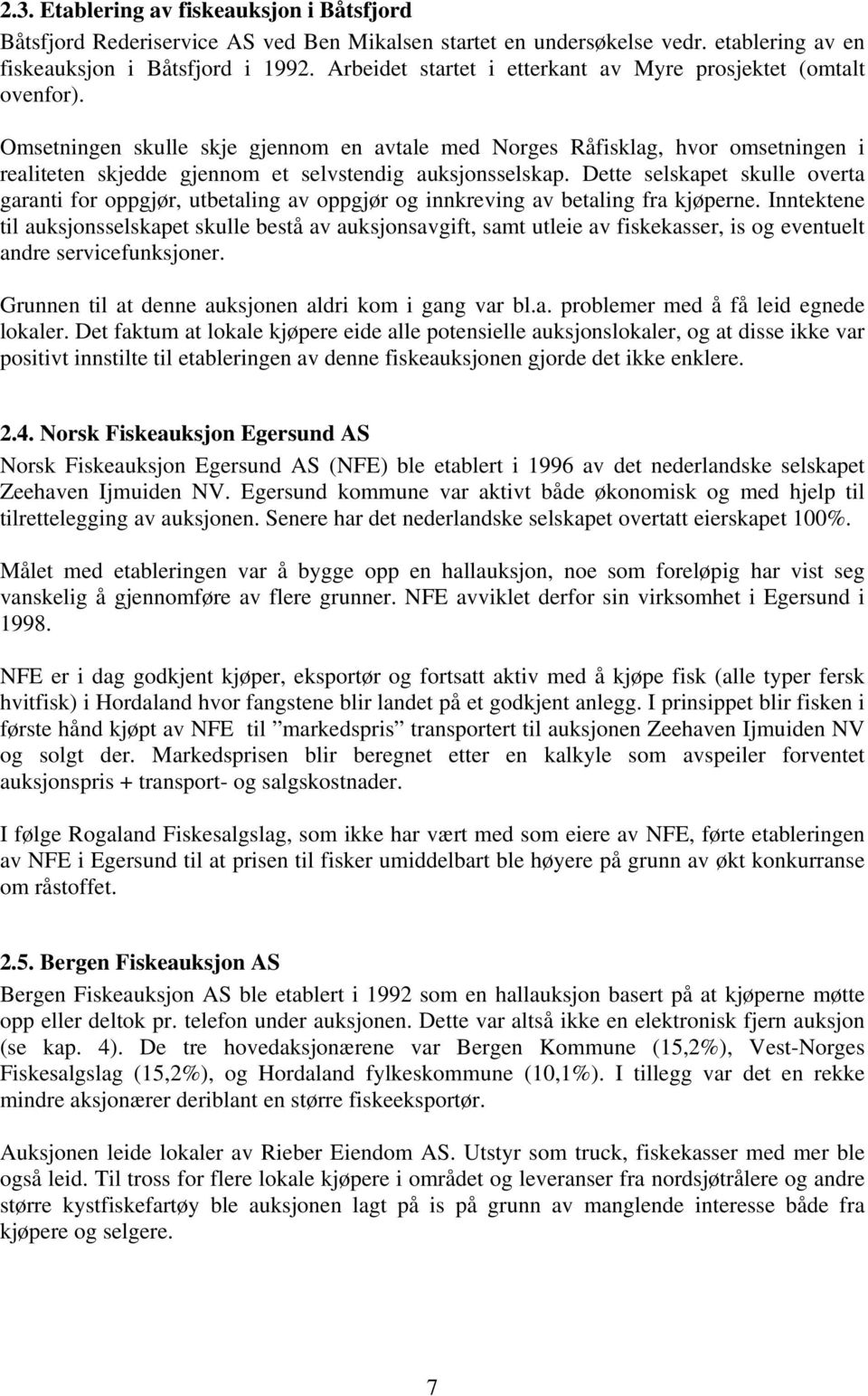 Omsetningen skulle skje gjennom en avtale med Norges Råfisklag, hvor omsetningen i realiteten skjedde gjennom et selvstendig auksjonsselskap.