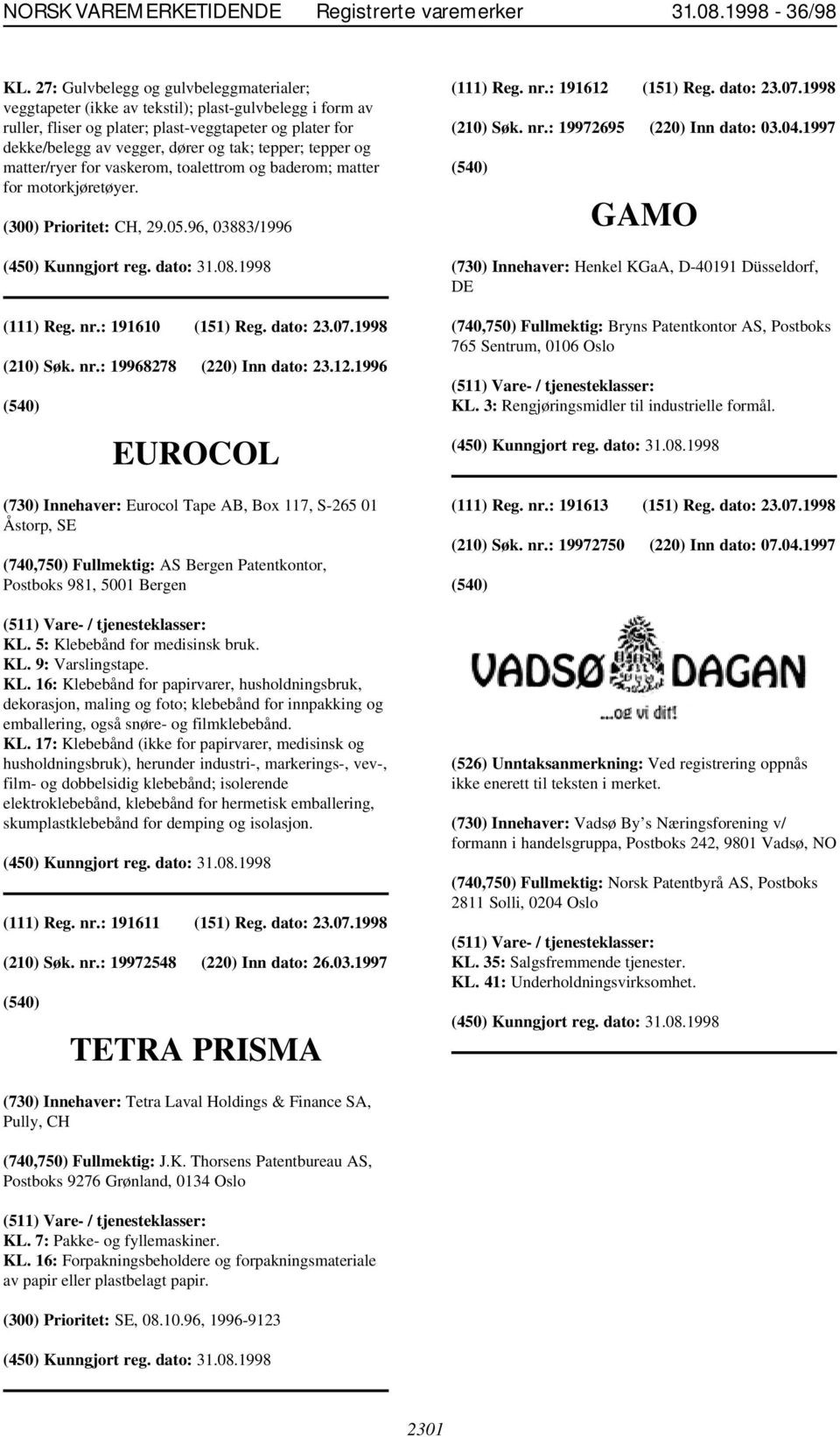 tepper; tepper og matter/ryer for vaskerom, toalettrom og baderom; matter for motorkjøretøyer. (300) Prioritet: CH, 29.05.96, 03883/1996 (111) Reg. nr.: 191610 (151) Reg. dato: 23.07.1998 (210) Søk.