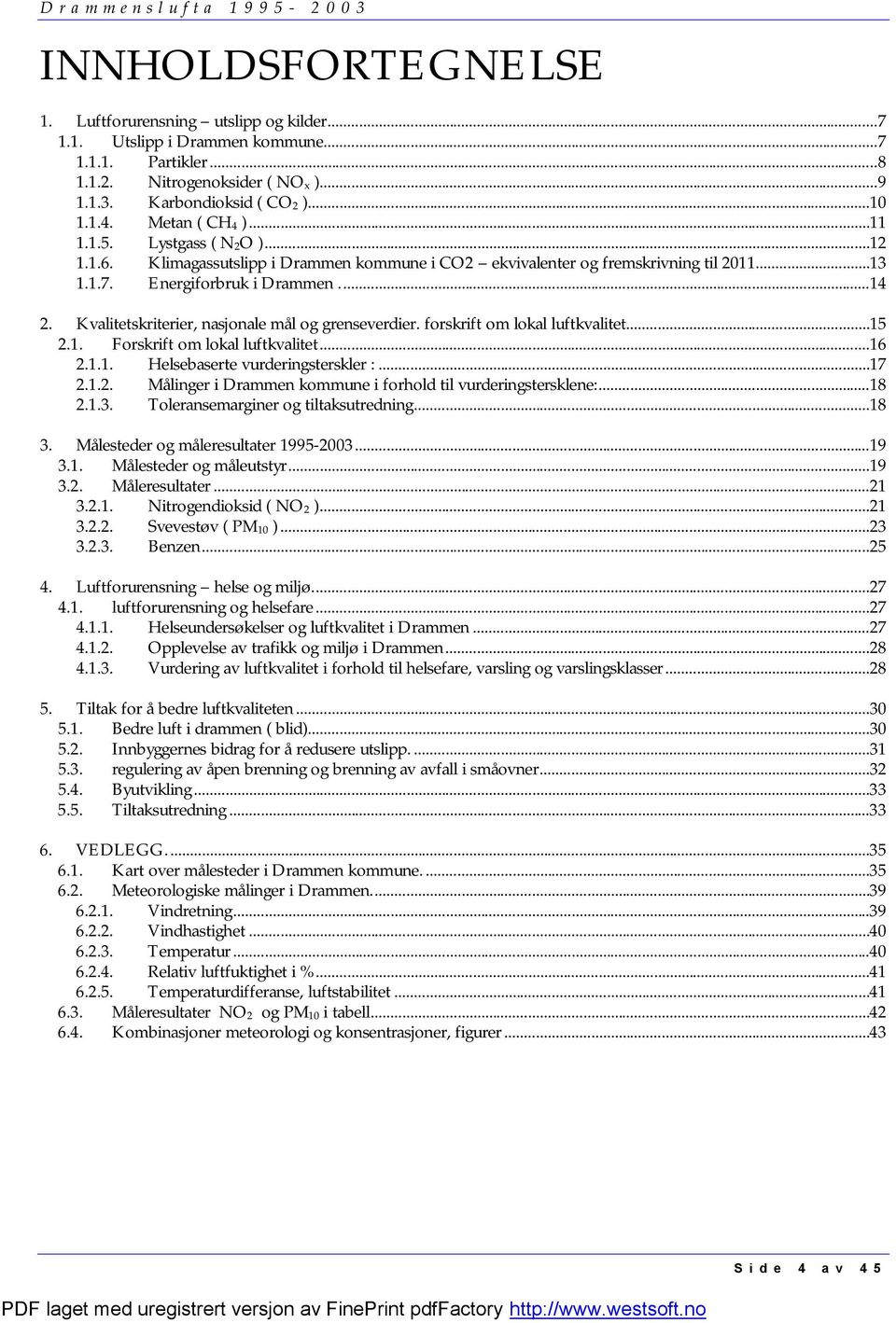 Kvalitetskriterier, nasjonale mål og grenseverdier. forskrift om lokal luftkvalitet...15 2.1. Forskrift om lokal luftkvalitet...16 2.1.1. Helsebaserte vurderingsterskler :...17 2.1.2. Målinger i Drammen kommune i forhold til vurderingstersklene:.