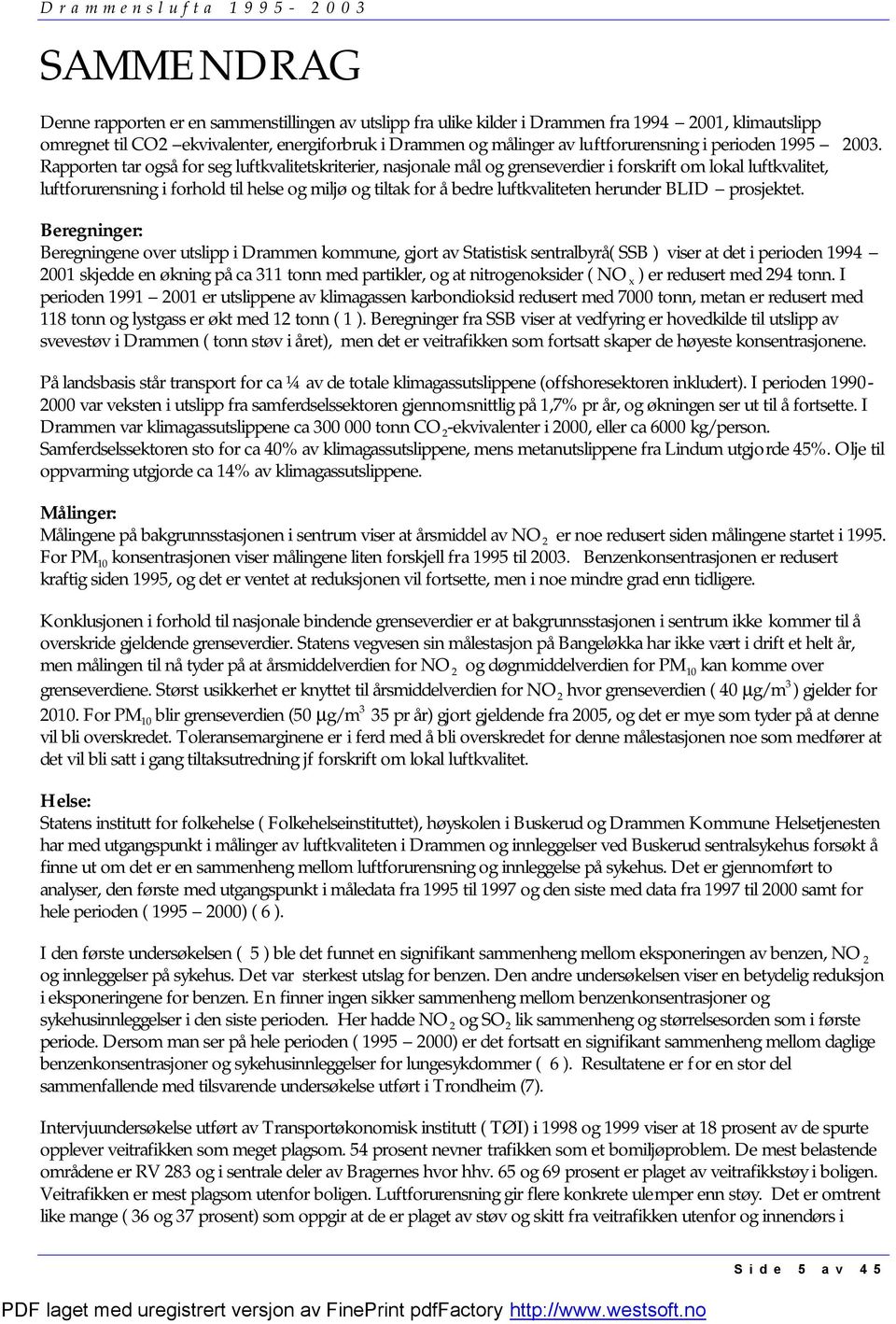 Rapporten tar også for seg luftkvalitetskriterier, nasjonale mål og grenseverdier i forskrift om lokal luftkvalitet, luftforurensning i forhold til helse og miljø og tiltak for å bedre luftkvaliteten