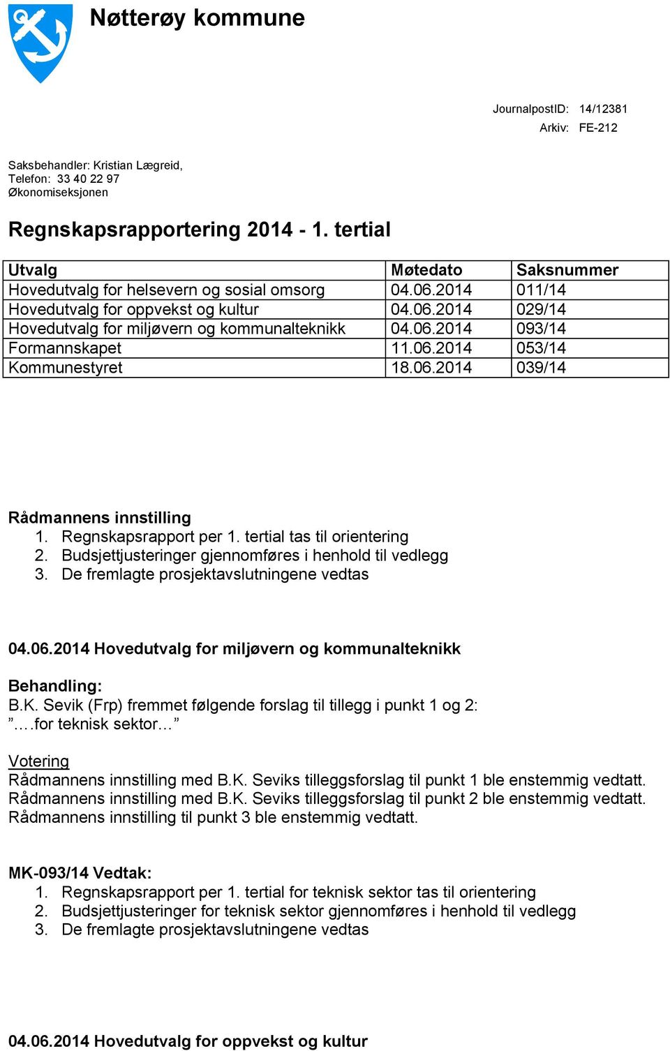 06.2014 053/14 Kommunestyret 18.06.2014 039/14 Rådmannens innstilling 1. Regnskapsrapport per 1. tertial tas til orientering 2. Budsjettjusteringer gjennomføres i henhold til vedlegg 3.